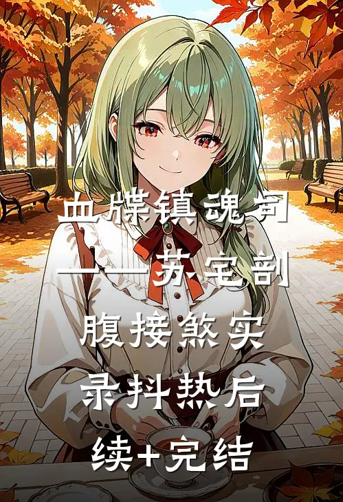 血牒镇魂司——苏宅剖腹接煞实录抖热后续+完结