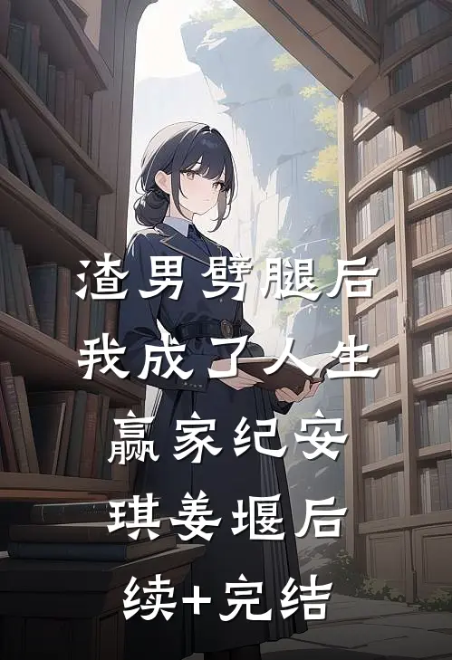 渣男劈腿后，我成了人生赢家纪安琪姜堰后续+完结