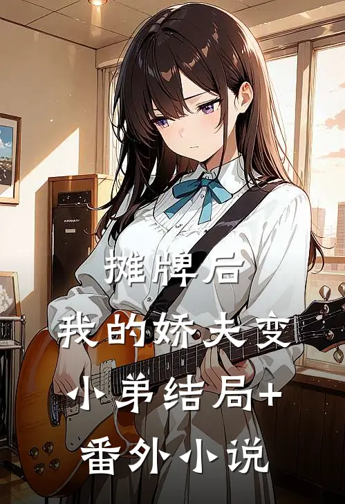 摊牌后，我的娇夫变小弟结局+番外小说