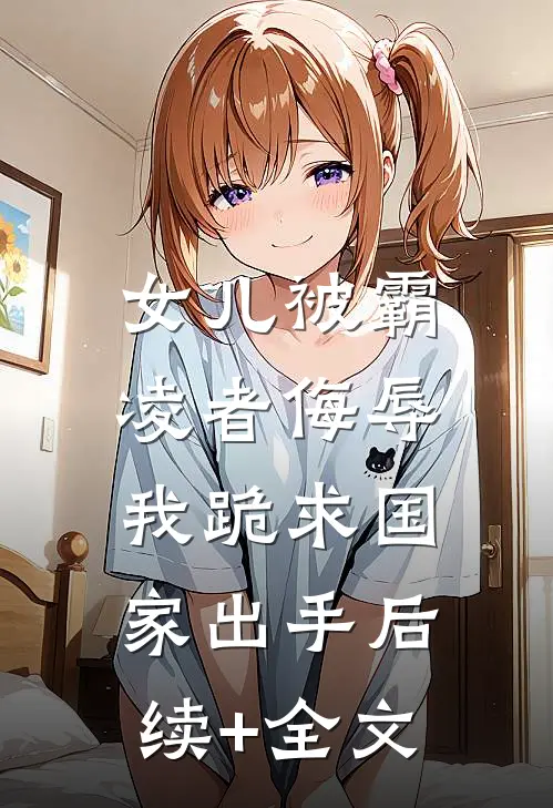 女儿被霸凌者侮辱，我跪求国家出手后续+全文