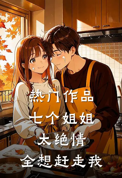 热门作品七个姐姐太绝情，全想赶走我