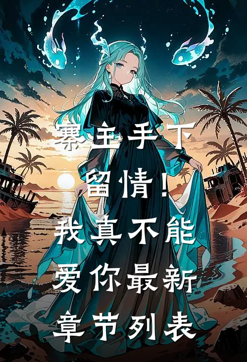 寨主手下留情！我真不能爱你最新章节列表