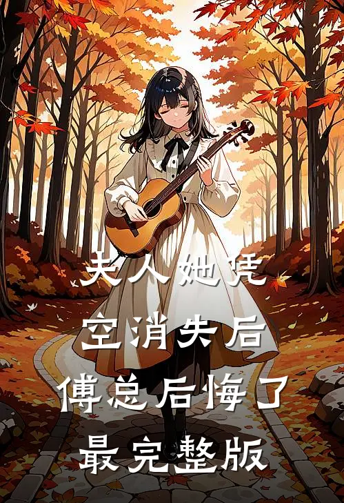 夫人她凭空消失后，傅总后悔了最完整版
