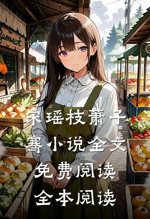 宋瑶枝萧子骞小说全文免费阅读全本阅读