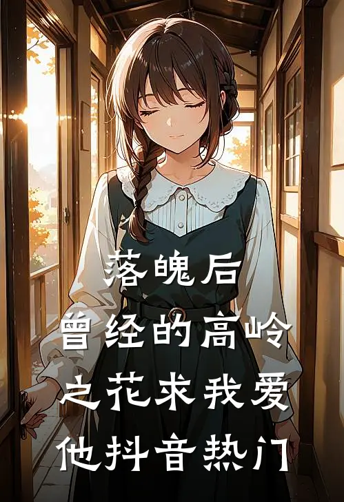 落魄后，曾经的高岭之花求我爱他抖音热门