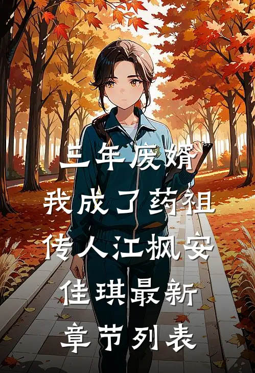 三年废婿，我成了药祖传人江枫安佳琪最新章节列表