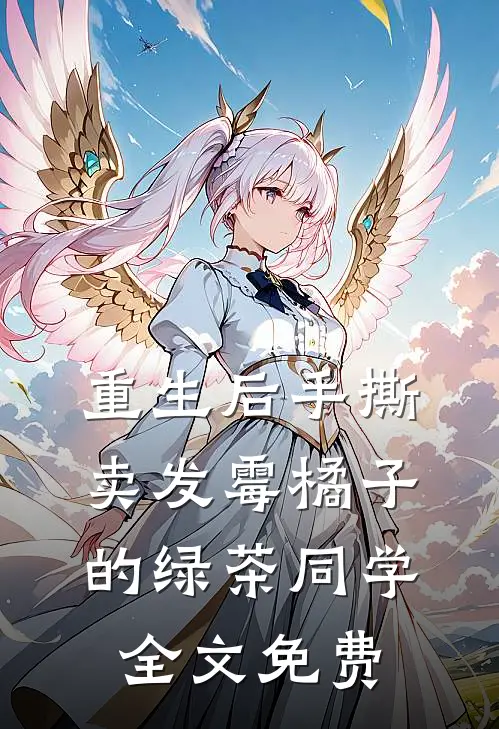 重生后手撕卖发霉橘子的绿茶同学全文免费