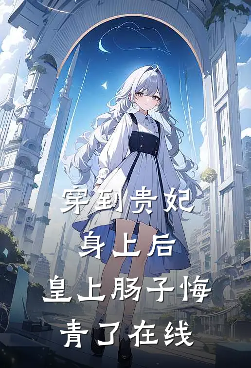 穿到贵妃身上后，皇上肠子悔青了在线