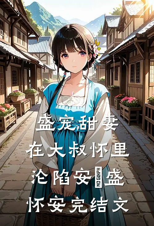 盛宠甜妻：在大叔怀里沦陷安姩盛怀安完结文