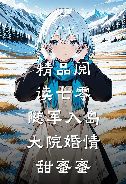 精品阅读七零：随军入岛，大院婚情甜蜜蜜