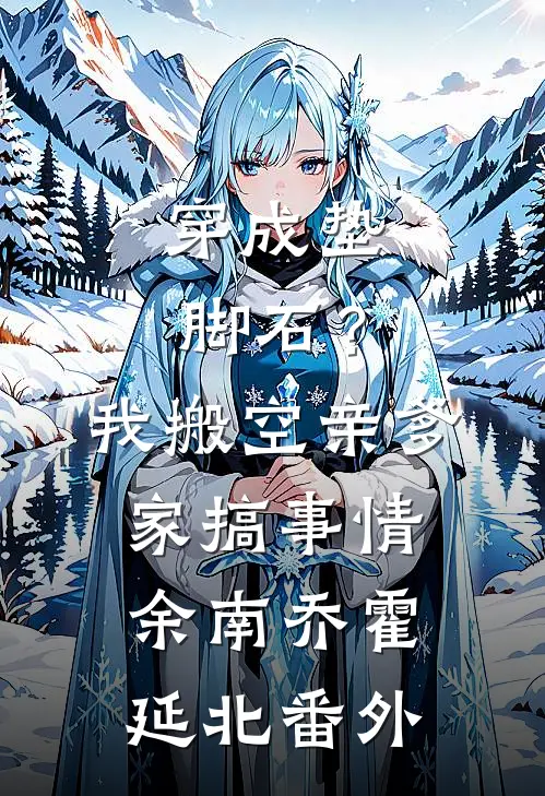 穿成垫脚石？我搬空亲爹家搞事情余南乔霍延北番外