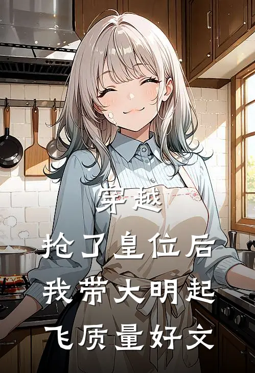 穿越：抢了皇位后，我带大明起飞质量好文