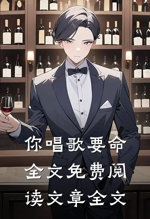 你唱歌要命全文免费阅读文章全文