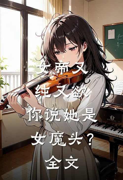 女帝又纯又欲，你说她是女魔头？全文