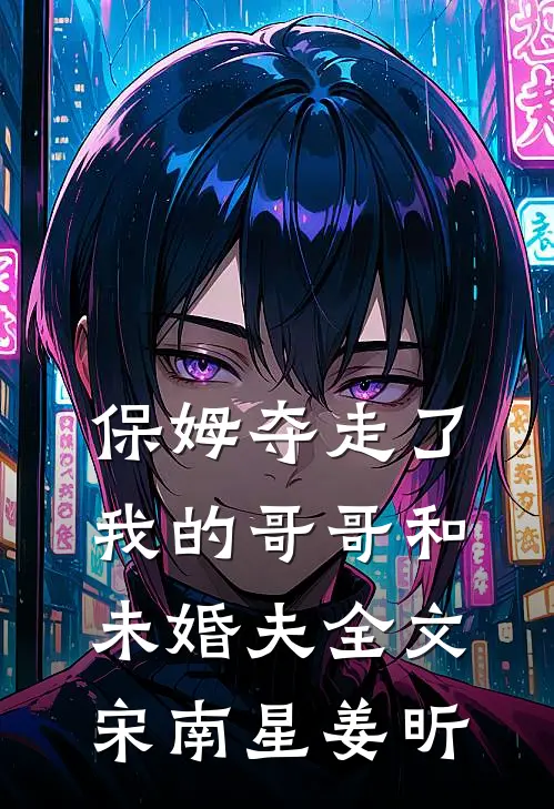 保姆夺走了我的哥哥和未婚夫全文宋南星姜昕