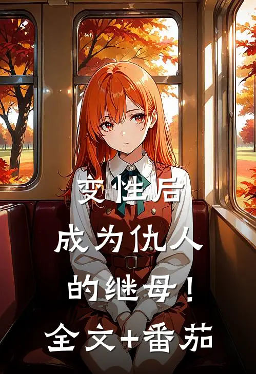 变性后，成为仇人的继母！全文+番茄