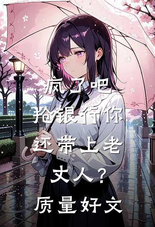 疯了吧，抢银行你还带上老丈人？质量好文