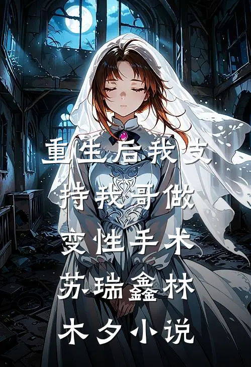 重生后我支持我哥做变性手术苏瑞鑫林木夕小说