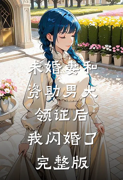 未婚妻和资助男大领证后，我闪婚了完整版