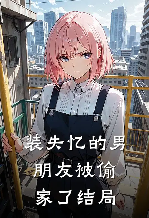装失忆的男朋友被偷家了结局