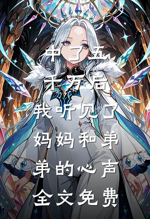 中了五千万后，我听见了妈妈和弟弟的心声全文免费