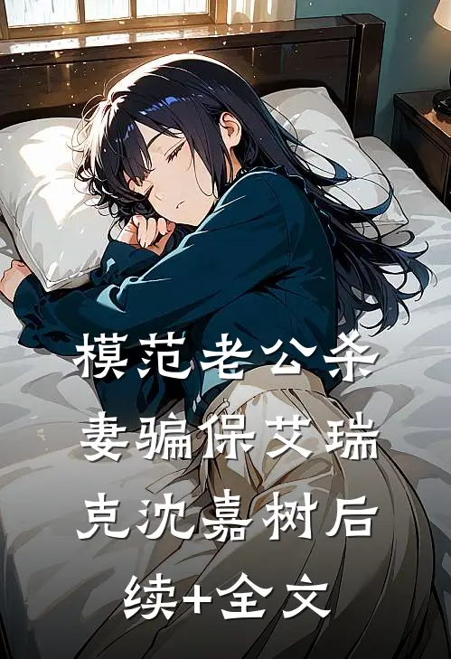 模范老公杀妻骗保艾瑞克沈嘉树后续+全文