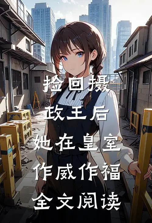 捡回摄政王后，她在皇室作威作福全文阅读