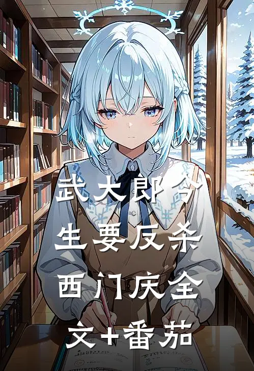 武大郎今生要反杀西门庆全文+番茄