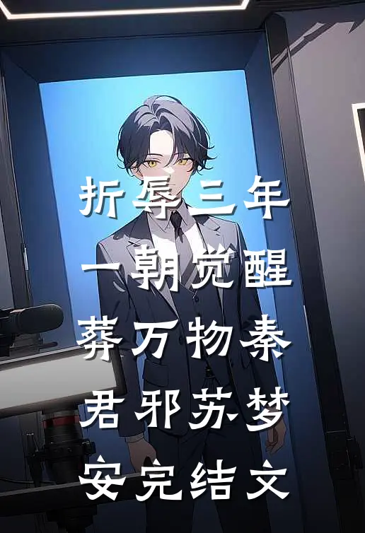折辱三年，一朝觉醒葬万物秦君邪苏梦安完结文