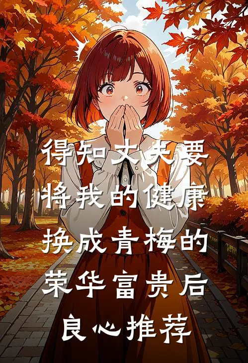 得知丈夫要将我的健康换成青梅的荣华富贵后良心推荐
