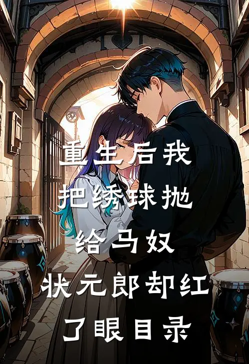 重生后我把绣球抛给马奴，状元郎却红了眼目录