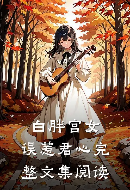 白胖宫女，误惹君心完整文集阅读