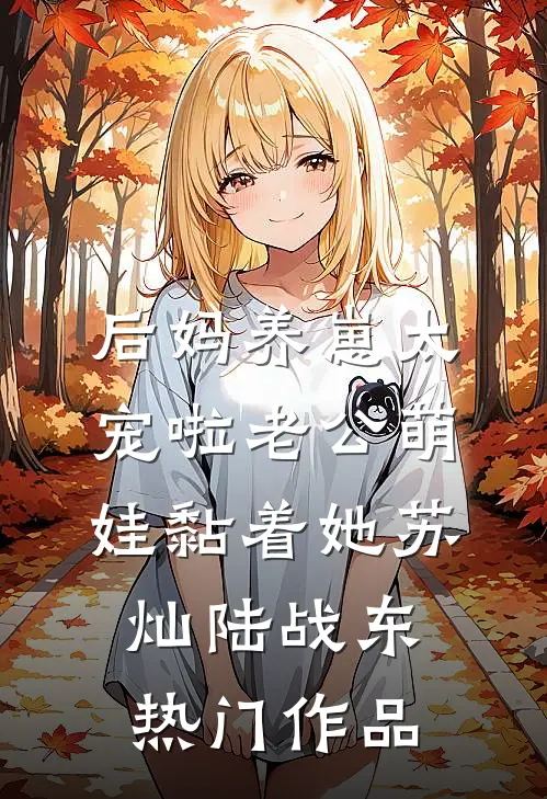 后妈养崽太宠啦老公萌娃黏着她苏灿陆战东热门作品