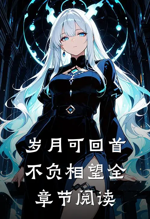 岁月可回首，不负相望全章节阅读