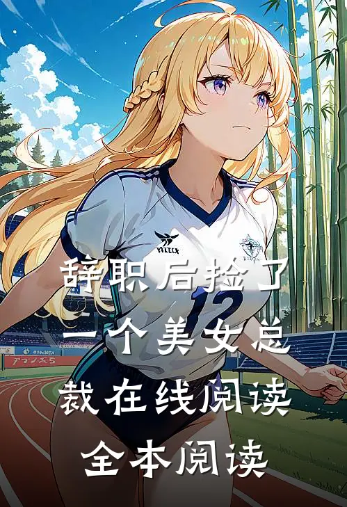 辞职后捡了一个美女总裁在线阅读全本阅读