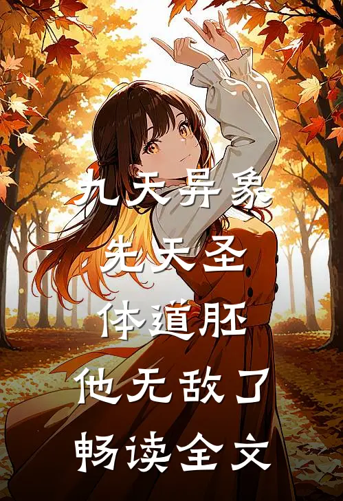 九天异象：先天圣体道胚，他无敌了畅读全文