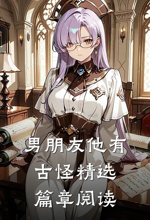 男朋友他有古怪精选篇章阅读