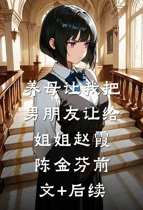 养母让我把男朋友让给姐姐赵霞陈金芬前文+后续