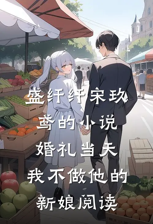 盛纤纤宋玖鸢的小说婚礼当天，我不做他的新娘阅读