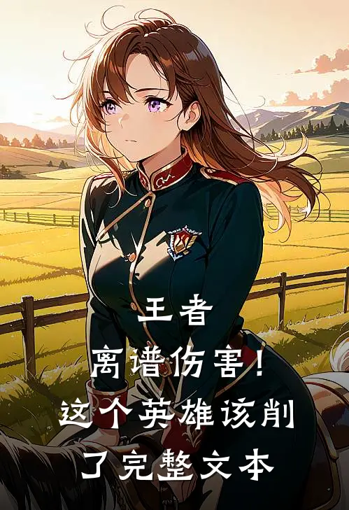 王者：离谱伤害！这个英雄该削了完整文本