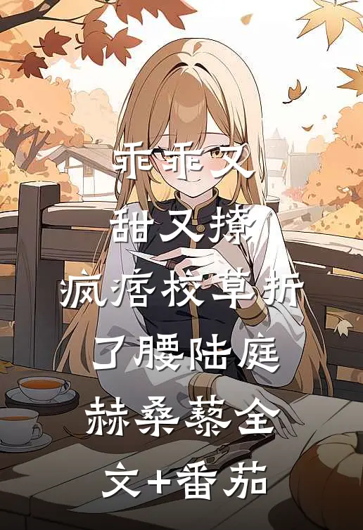 乖乖又甜又撩，疯痞校草折了腰陆庭赫桑藜全文+番茄