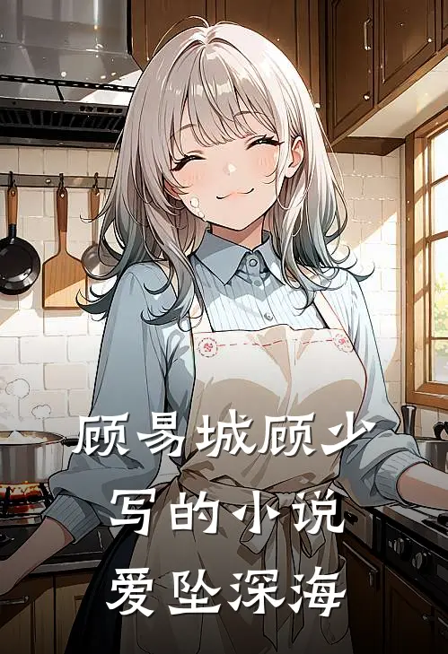 顾易城顾少写的小说爱坠深海