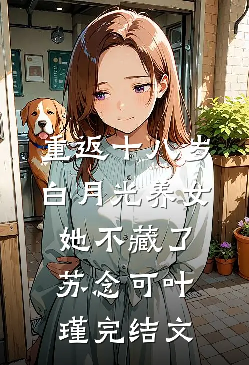 重返十八岁：白月光养女她不藏了苏念可叶瑾完结文