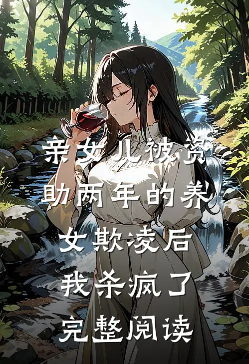 亲女儿被资助两年的养女欺凌后，我杀疯了完整阅读