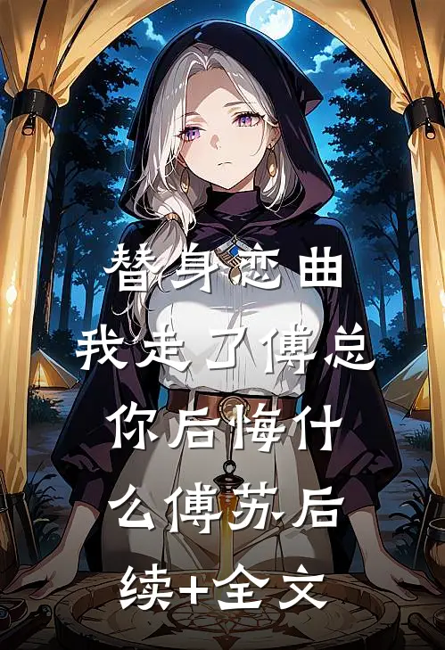 替身恋曲：我走了傅总你后悔什么傅苏后续+全文