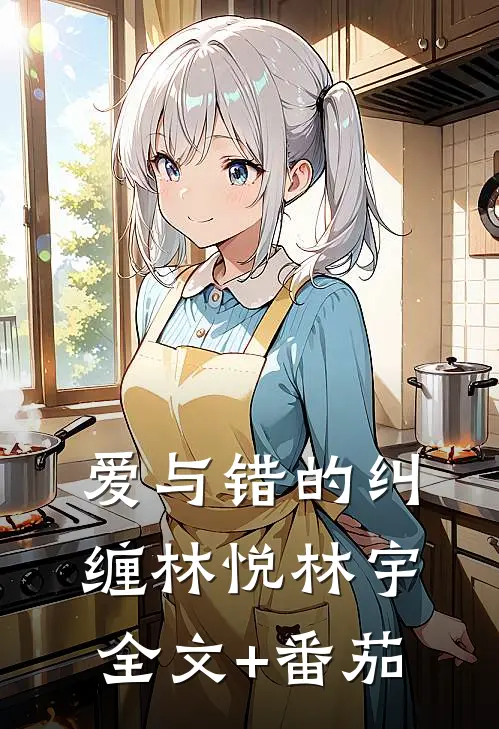 爱与错的纠缠林悦林宇全文+番茄