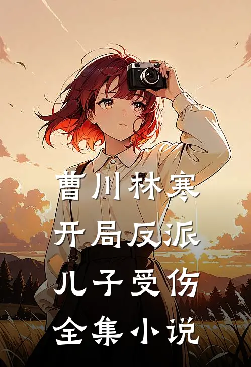 曹川林寒开局反派儿子受伤全集小说