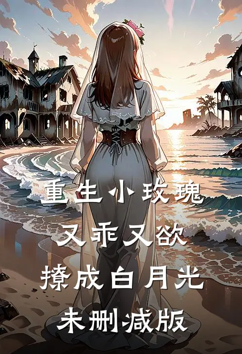 重生小玫瑰又乖又欲，撩成白月光未删减版