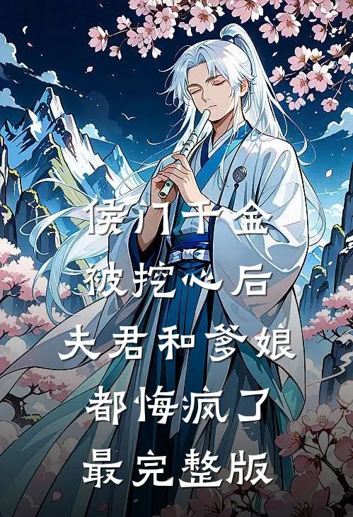 侯门千金被挖心后，夫君和爹娘都悔疯了最完整版