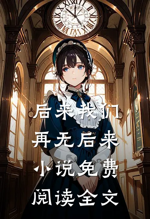 后来我们，再无后来小说免费阅读全文